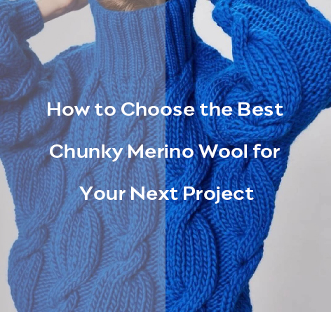 How to Choose the Best Chunky Merino Wool for Your Next Project