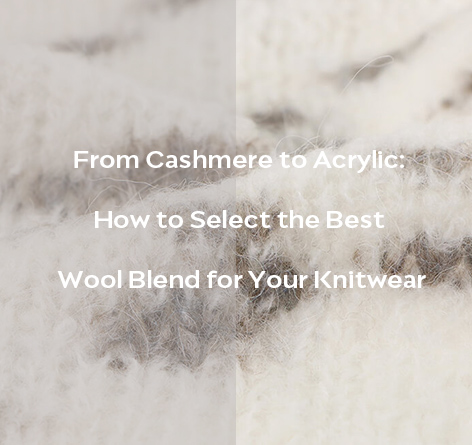 From Cashmere to Acrylic How to Select the Best Wool Blend for Your Knitwear